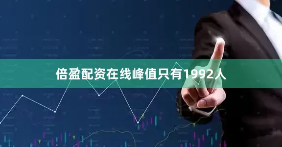 倍盈配资在线峰值只有1992人