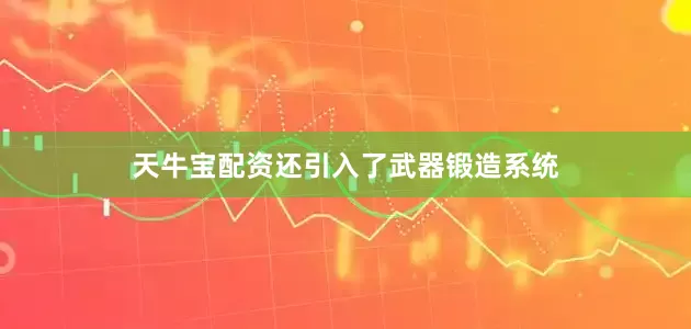天牛宝配资还引入了武器锻造系统