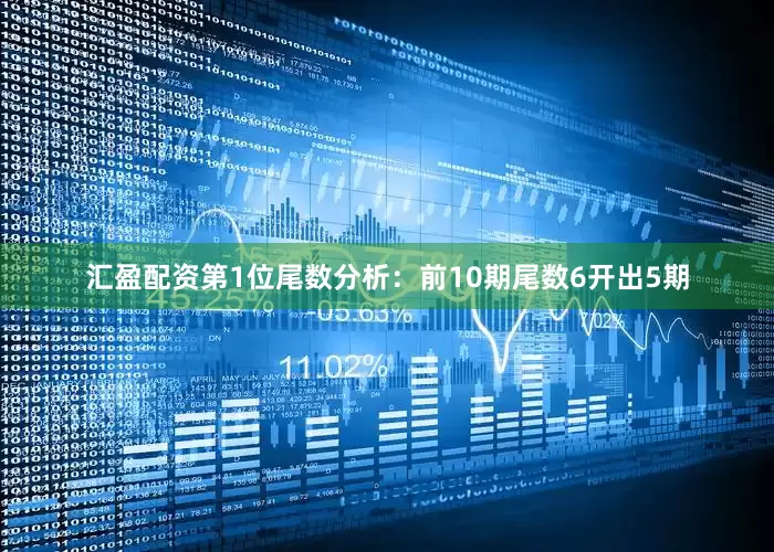 汇盈配资　　第1位尾数分析：前10期尾数6开出5期