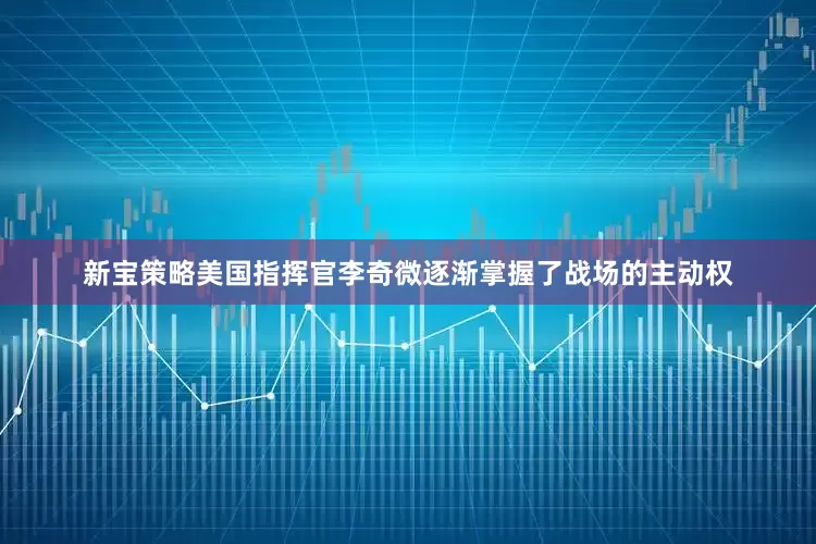 新宝策略美国指挥官李奇微逐渐掌握了战场的主动权