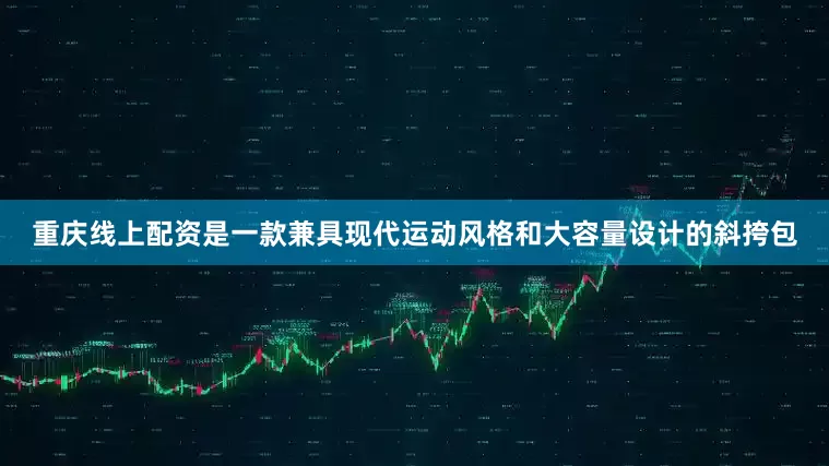 重庆线上配资是一款兼具现代运动风格和大容量设计的斜挎包