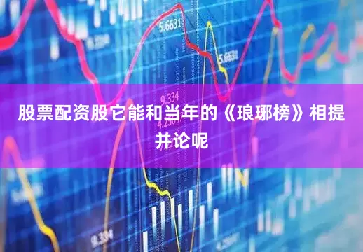 股票配资股它能和当年的《琅琊榜》相提并论呢