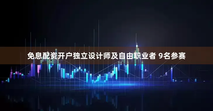 免息配资开户独立设计师及自由职业者 9名参赛