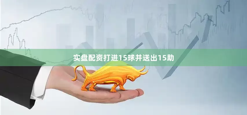 实盘配资打进15球并送出15助