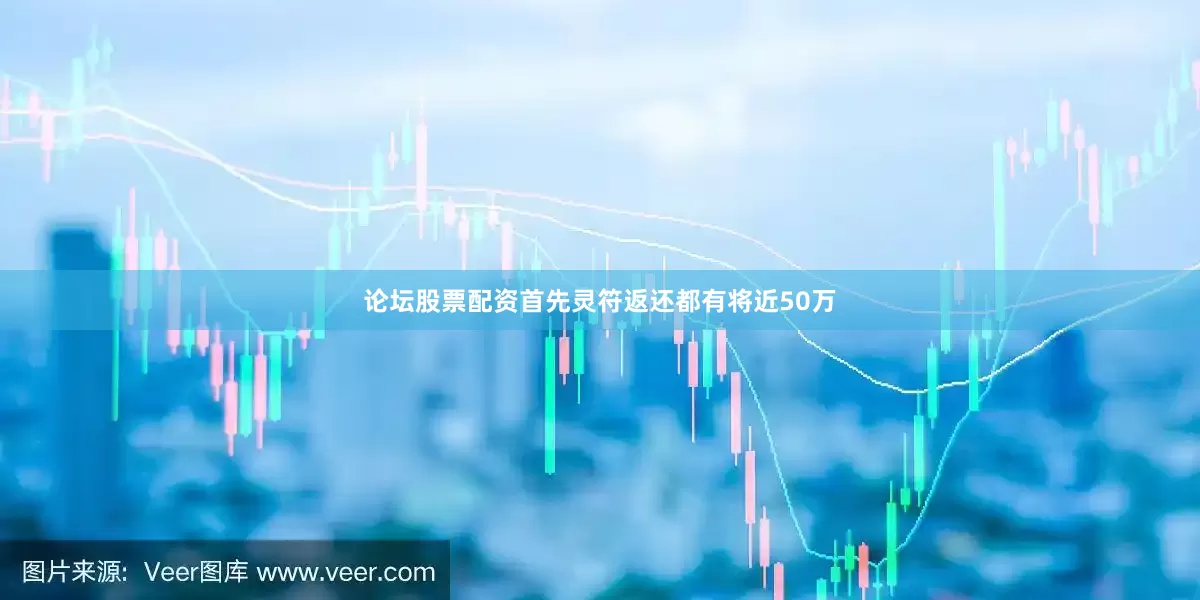 论坛股票配资首先灵符返还都有将近50万