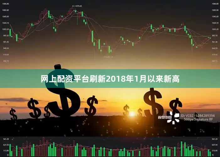 网上配资平台刷新2018年1月以来新高