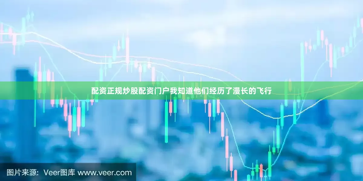 配资正规炒股配资门户我知道他们经历了漫长的飞行