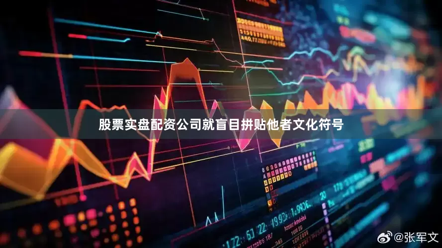 股票实盘配资公司就盲目拼贴他者文化符号