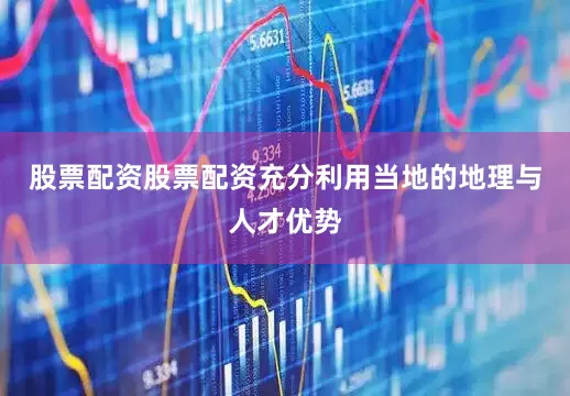 股票配资股票配资充分利用当地的地理与人才优势