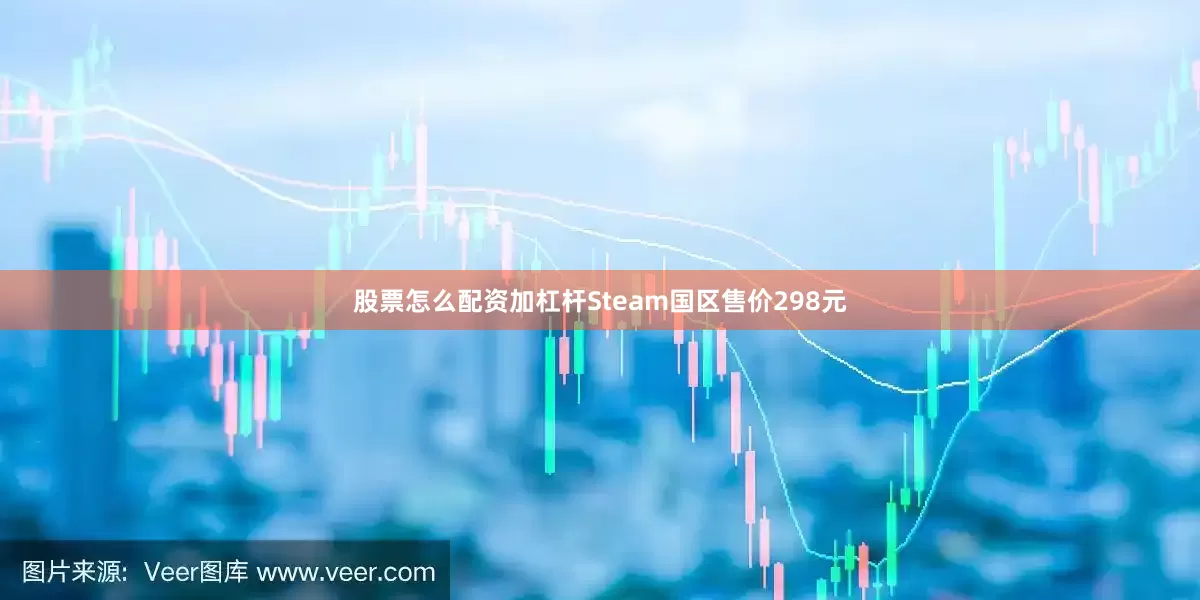 股票怎么配资加杠杆Steam国区售价298元